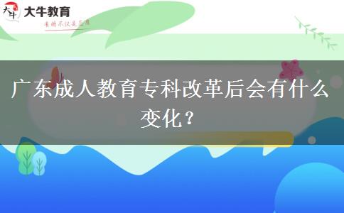廣東成人教育?？聘母锖髸惺裁醋兓?？