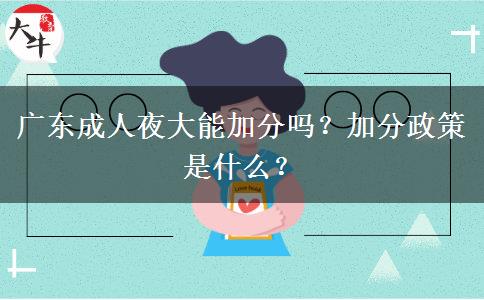 廣東成人夜大能加分嗎？加分政策是什么？