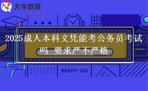 2025成人本科文憑能考公務(wù)員考試嗎 要求嚴不嚴格