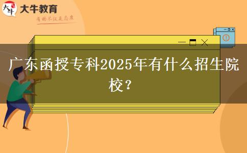 廣東函授專科2025年有什么招生院校？