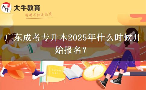 廣東成考專升本2025年什么時候開始報名？