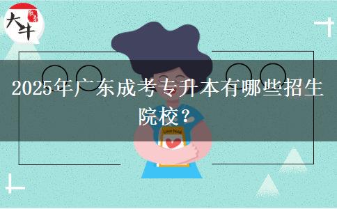2025年廣東成考專升本有哪些招生院校？