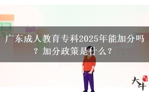 廣東成人教育專科2025年能加分嗎？加分政策是什么？