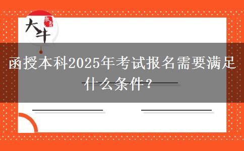 函授本科2025年考試報名需要滿足什么條件？