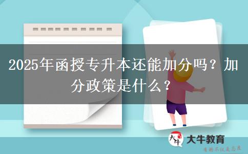 2025年函授專升本還能加分嗎？加分政策是什么？