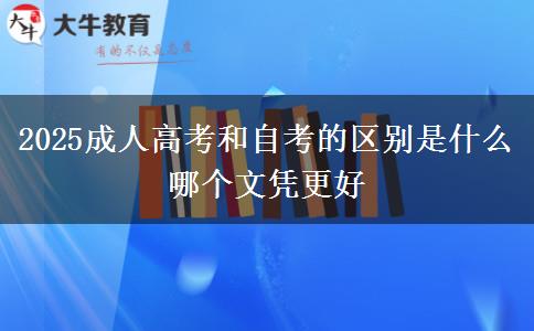 2025成人高考和自考的區(qū)別是什么 哪個(gè)文憑更好