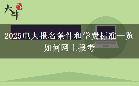 2025電大報名條件和學(xué)費(fèi)標(biāo)準(zhǔn)一覽 如何網(wǎng)上報考