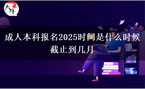 成人本科報(bào)名2025時(shí)間是什么時(shí)候 截止到幾月