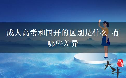 成人高考和國(guó)開(kāi)的區(qū)別是什么 有哪些差異
