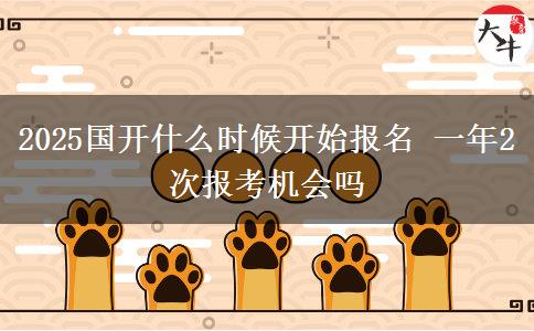 2025國(guó)開(kāi)什么時(shí)候開(kāi)始報(bào)名 一年2次報(bào)考機(jī)會(huì)嗎