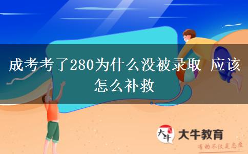 成考考了280為什么沒被錄取 應(yīng)該怎么補(bǔ)救