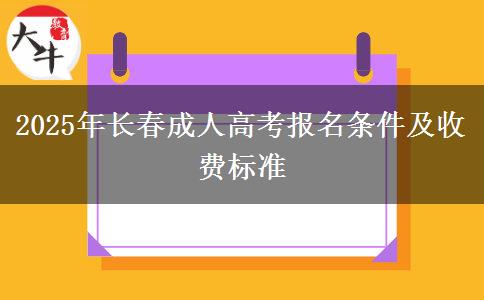 2025年長春成人高考報(bào)名條件及收費(fèi)標(biāo)準(zhǔn)