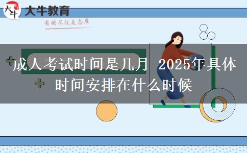 成人考試時間是幾月 2025年具體時間安排在什么時候