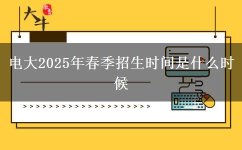電大2025年春季招生時間是什么時候