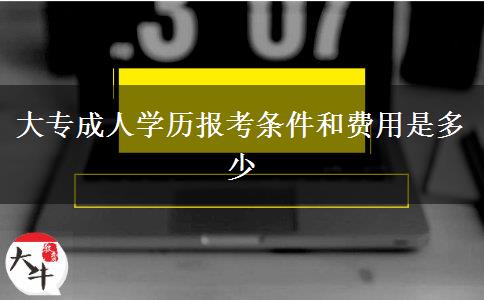 大專成人學(xué)歷報(bào)考條件和費(fèi)用是多少