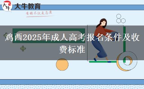 雞西2025年成人高考報名條件及收費標(biāo)準(zhǔn)