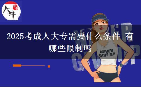 2025考成人大專需要什么條件 有哪些限制嗎