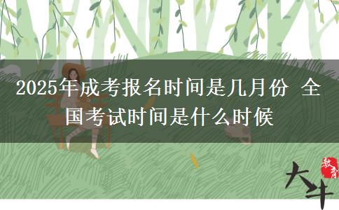 2025年成考報(bào)名時(shí)間是幾月份 全國(guó)考試時(shí)間是什么時(shí)候
