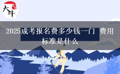 2025成考報名費多少錢一門 費用標準是什么
