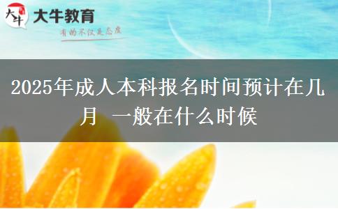 2025年成人本科報名時間預計在幾月 一般在什么時候