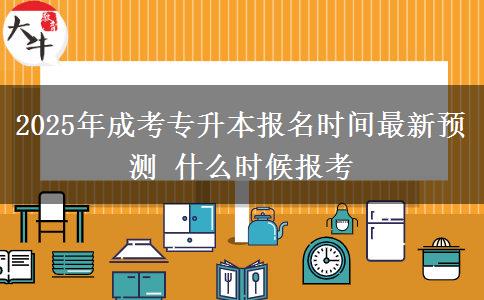 2025年成考專升本報(bào)名時(shí)間最新預(yù)測(cè) 什么時(shí)候報(bào)考