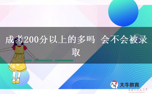 成考200分以上的多嗎 會不會被錄取