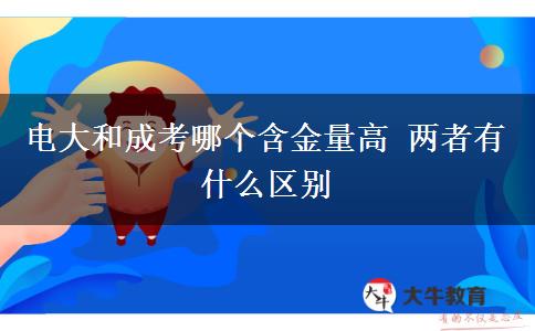 電大和成考哪個含金量高 兩者有什么區(qū)別