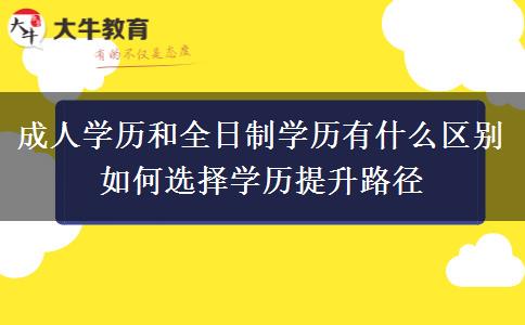 成人學歷和全日制學歷有什么區(qū)別 如何選擇學歷提升路徑