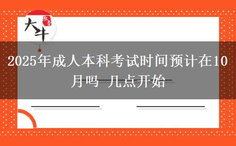 2025年成人本科考試時間預(yù)計在10月嗎 幾點開始