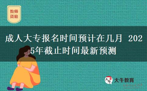 成人大專報(bào)名時(shí)間預(yù)計(jì)在幾月 2025年截止時(shí)間最新預(yù)測(cè)