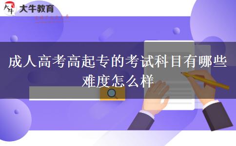 成人高考高起專(zhuān)的考試科目有哪些 難度怎么樣