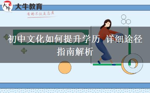 初中文化如何提升學歷 詳細途徑指南解析
