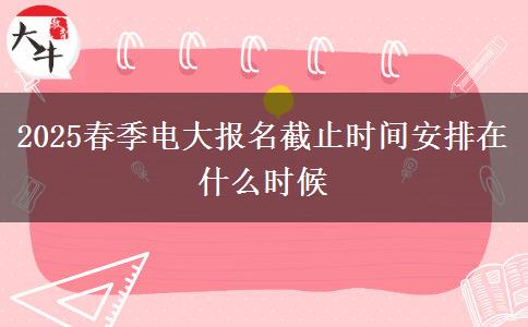 2025春季電大報(bào)名截止時(shí)間安排在什么時(shí)候
