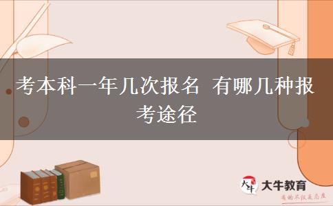 考本科一年幾次報(bào)名 有哪幾種報(bào)考途徑 考本科一年幾次報(bào)名 有哪幾種報(bào)考途徑