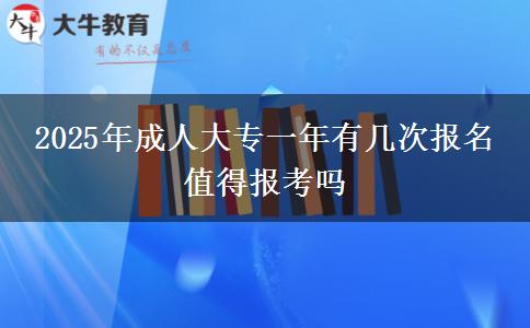2025年成人大專一年有幾次報(bào)名 值得報(bào)考嗎