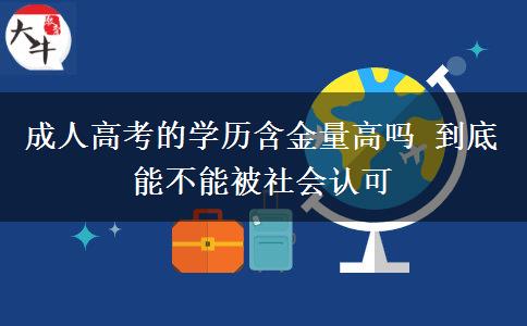 成人高考的學(xué)歷含金量高嗎 到底能不能被社會認(rèn)可