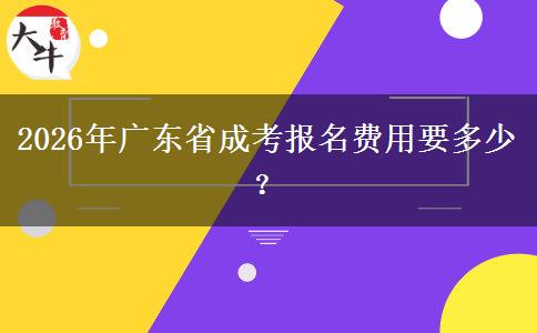 2026年廣東省成考報名費用要多少？