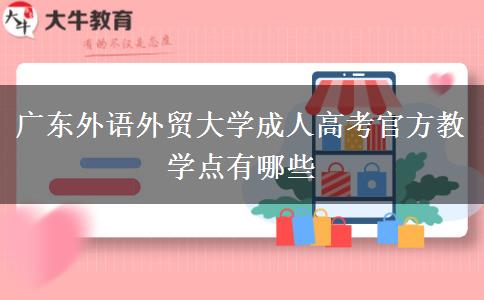 廣東外語外貿(mào)大學(xué)成人高考官方教學(xué)點有哪些