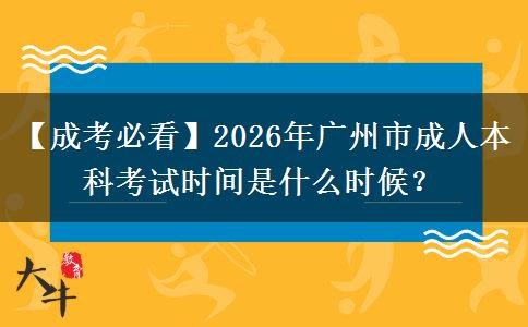 【成考必看】2026年廣州市成人本科考試時(shí)間是什么時(shí)候？
