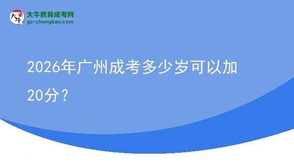 2026年廣州成考多少歲可以加20分？圖片