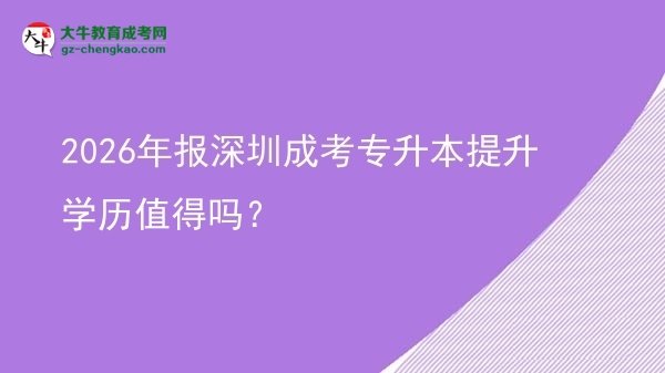 2026年報深圳成考專升本提升學歷值得嗎？圖片