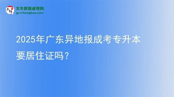 2025年廣東異地報(bào)成考專升本要居住證嗎？圖片