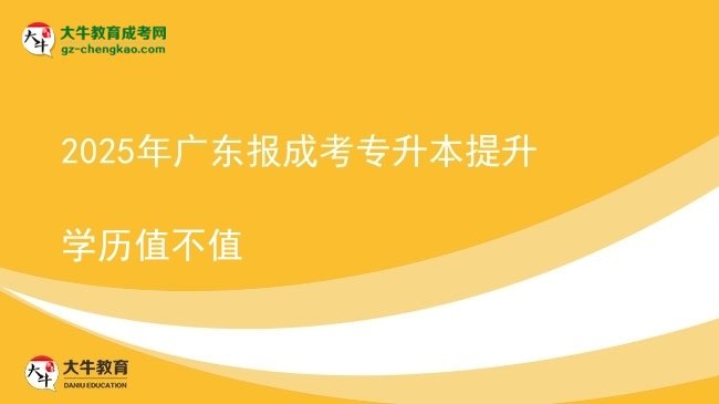 2025年廣東報(bào)成考專(zhuān)升本提升學(xué)歷值不值圖片