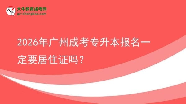 2026年廣州成考專升本報(bào)名一定要居住證嗎？圖片
