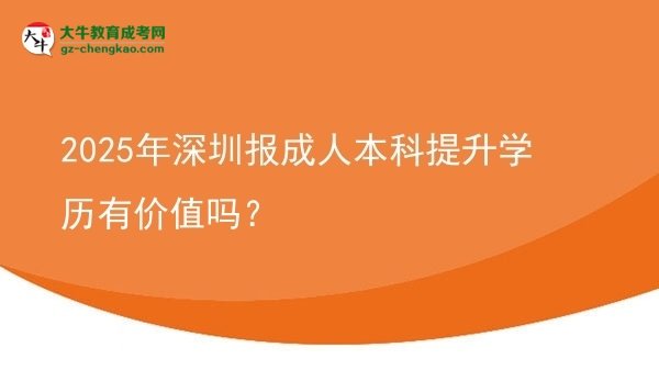 2025年深圳報成人本科提升學歷有價值嗎？圖片
