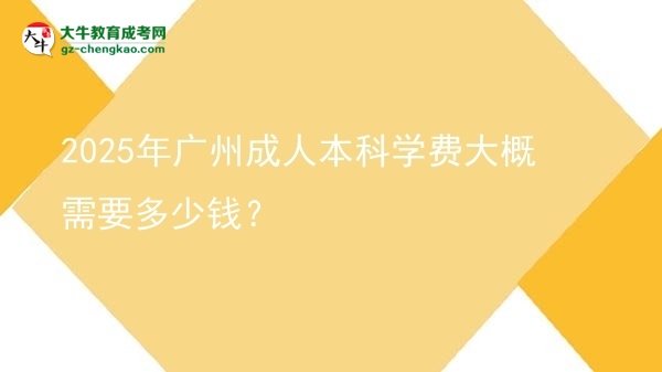 2025年廣州成人本科學(xué)費(fèi)大概需要多少錢？圖片