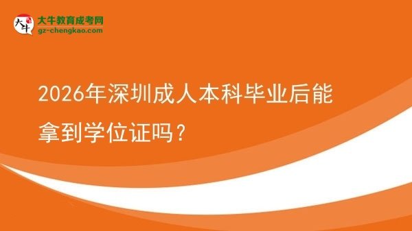 2026年深圳成人本科畢業(yè)后能拿到學(xué)位證嗎？圖片