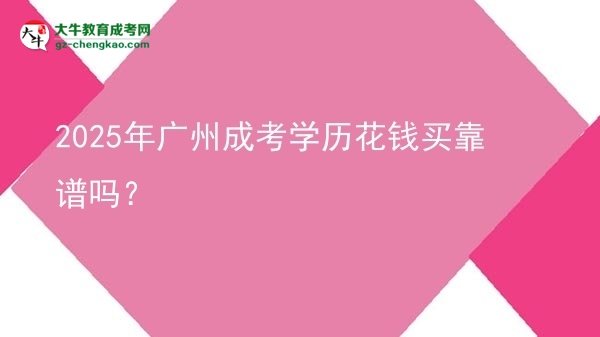 2025年廣州成考學(xué)歷花錢買靠譜嗎？圖片