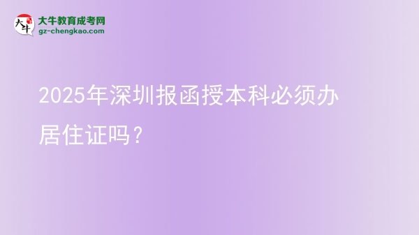 2025年深圳報(bào)函授本科必須辦居住證嗎？圖片