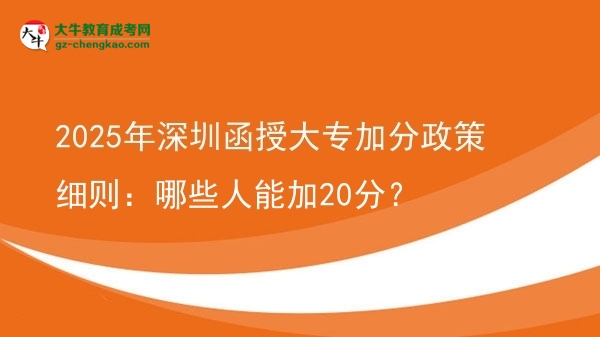 2025年深圳函授大專加分政策細則：哪些人能加20分？圖片